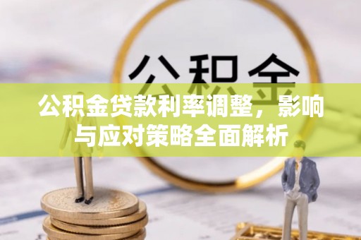 定襄公积金贷款利率调整，影响与应对策略全面解析