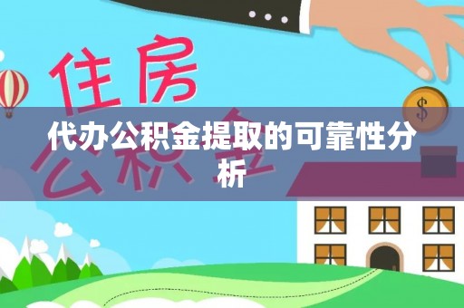 定襄代办公积金提取的可靠性分析