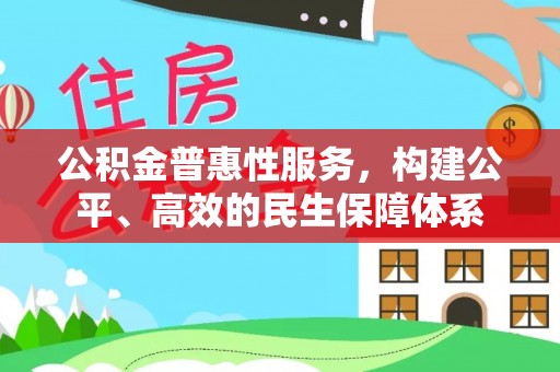 定襄公积金普惠性服务，构建公平、高效的民生保障体系