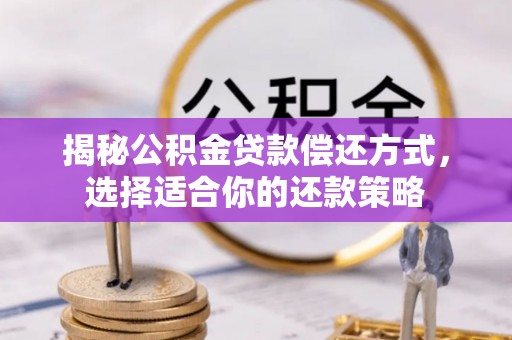 定襄揭秘公积金贷款偿还方式，选择适合你的还款策略