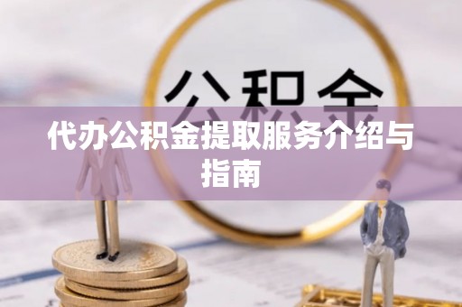 定襄代办公积金提取服务介绍与指南