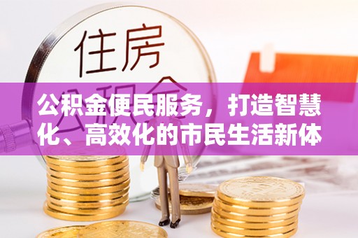 定襄公积金便民服务，打造智慧化、高效化的市民生活新体验