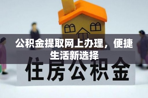 定襄公积金提取网上办理，便捷生活新选择