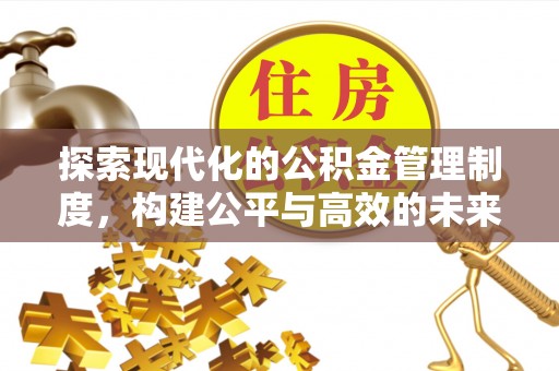 定襄探索现代化的公积金管理制度，构建公平与高效的未来