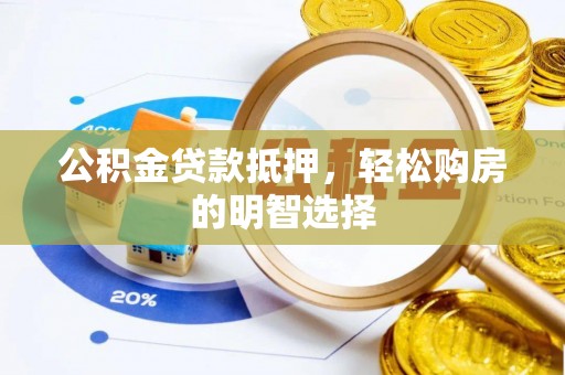 定襄公积金贷款抵押，轻松购房的明智选择
