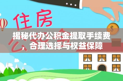 定襄揭秘代办公积金提取手续费，合理选择与权益保障
